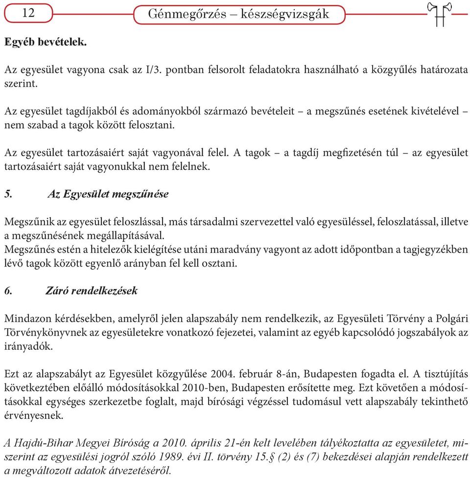 A tagok a tagdíj megfizetésén túl az egyesület tartozásaiért saját vagyonukkal nem felelnek. 5.