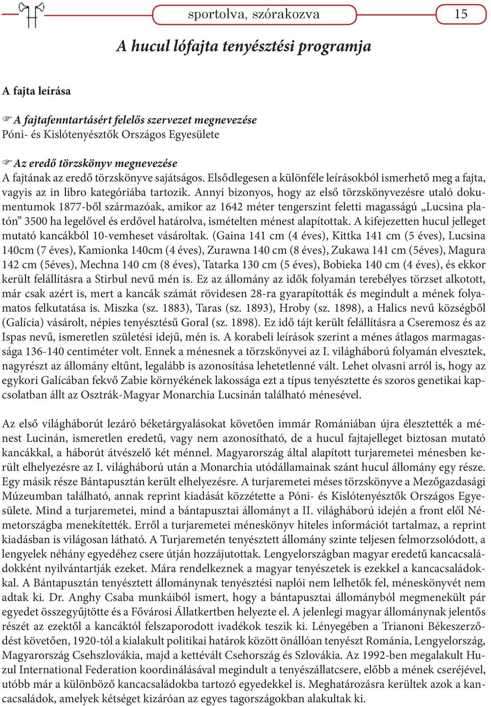 Annyi bizonyos, hogy az első törzskönyvezésre utaló dokumentumok 1877-ből származóak, amikor az 1642 méter tengerszint feletti magasságú Lucsina platón 3500 ha legelővel és erdővel határolva,