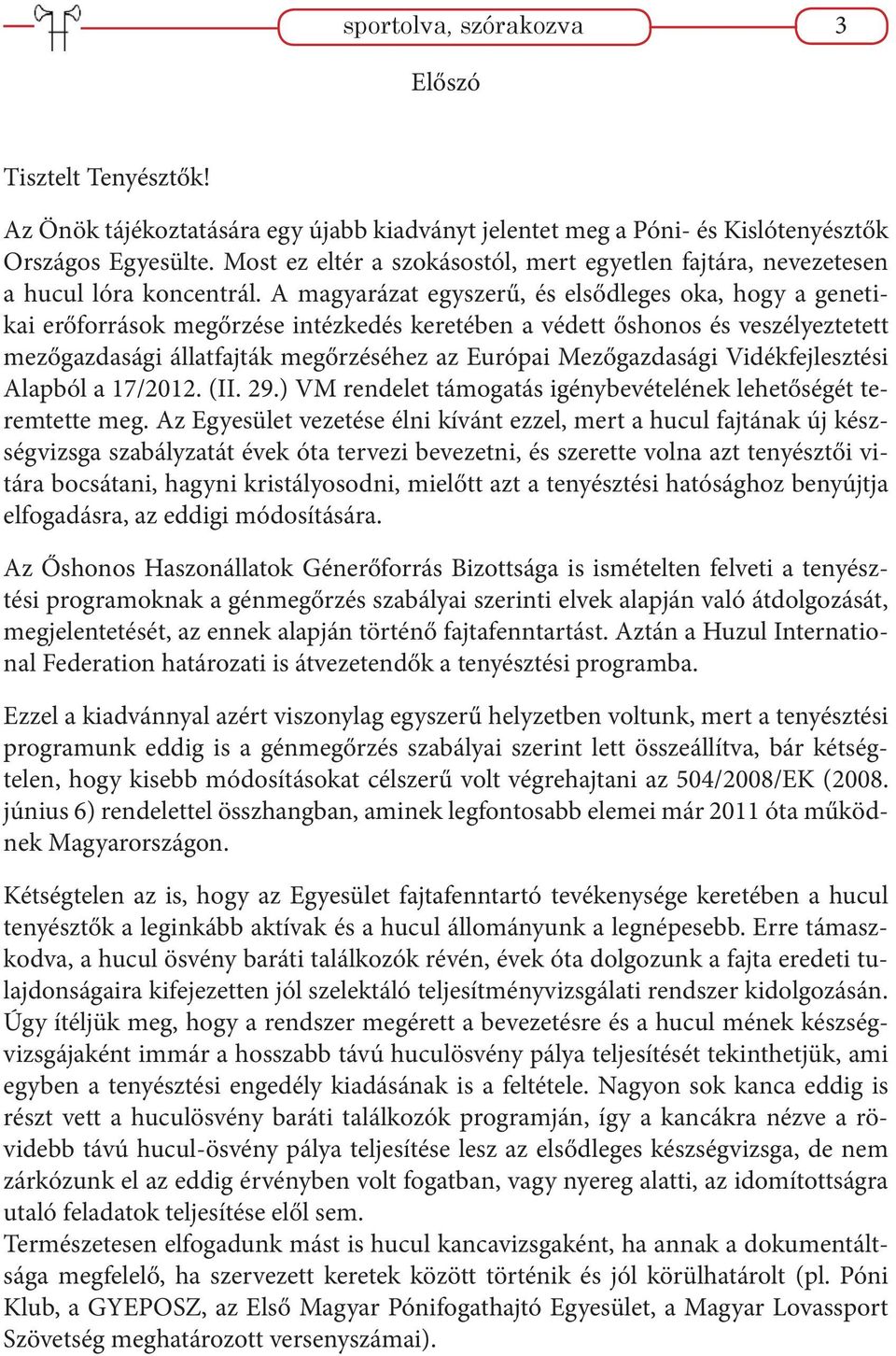 A magyarázat egyszerű, és elsődleges oka, hogy a genetikai erőforrások megőrzése intézkedés keretében a védett őshonos és veszélyeztetett mezőgazdasági állatfajták megőrzéséhez az Európai