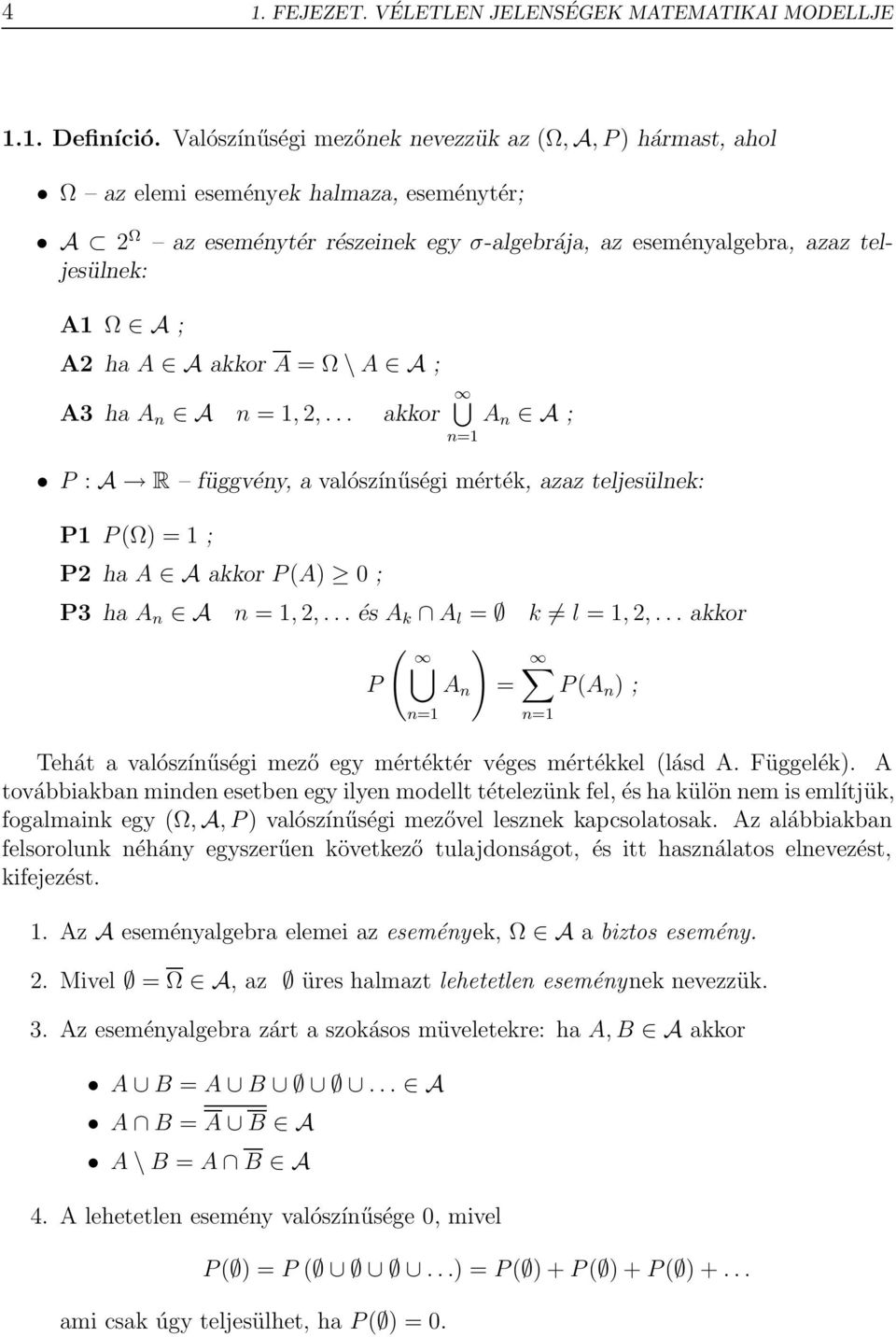 A A akkor A = Ω \ A A ; A3 ha A n A n = 1, 2,... akkor n=1 A n A ; P : A R függvény, a valószínűségi mérték, azaz teljesülnek: P1 P (Ω) = 1 ; P2 ha A A akkor P (A) 0 ; P3 ha A n A n = 1, 2,.