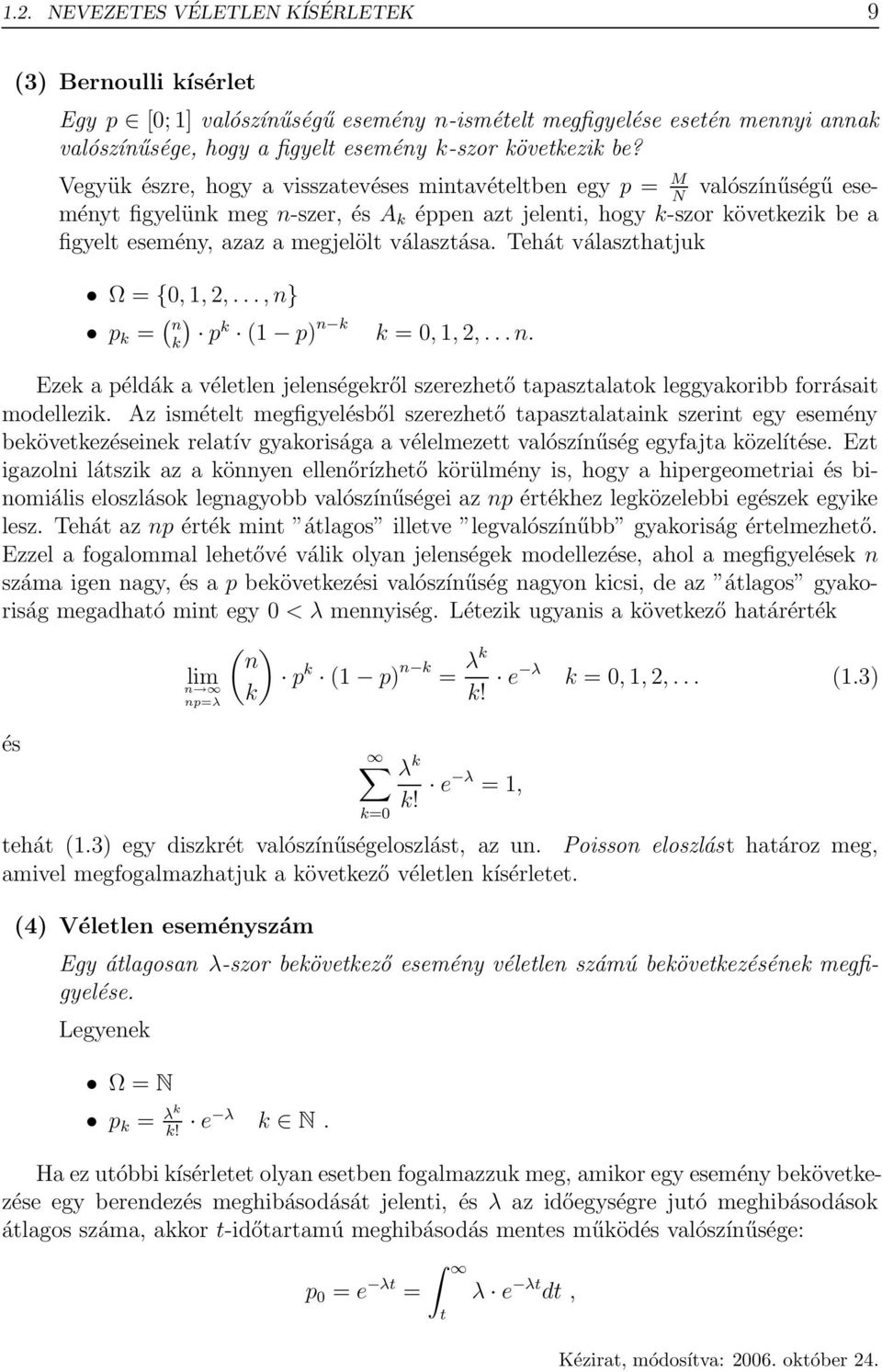 választása. Tehát választhatjuk Ω = {0, 1, 2,..., n} p k = ( n k) pk (1 p) n k k = 0, 1, 2,... n. Ezek a példák a véletlen jelenségekről szerezhető tapasztalatok leggyakoribb forrásait modellezik.