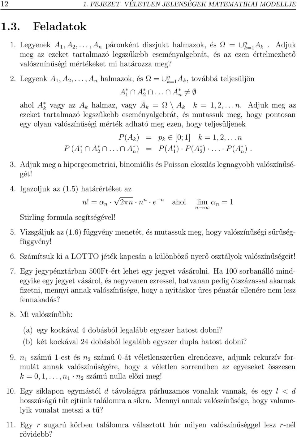 .., A n halmazok, és Ω = n k=1 A k, továbbá teljesüljön A 1 A 2... A n ahol A k vagy az A k halmaz, vagy Āk = Ω \ A k k = 1, 2,... n. Adjuk meg az ezeket tartalmazó legszűkebb eseményalgebrát, és mutassuk meg, hogy pontosan egy olyan valószínűségi mérték adható meg ezen, hogy teljesüljenek P (A k ) = p k [0; 1] k = 1, 2,.
