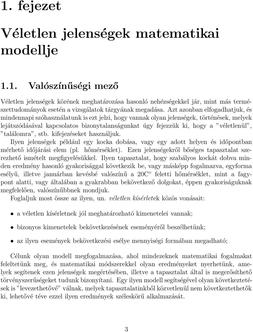 véletlenül, találomra, stb. kifejezéseket használjuk. Ilyen jelenségek például egy kocka dobása, vagy egy adott helyen és időpontban mérhető időjárási elem (pl. hőmérséklet).