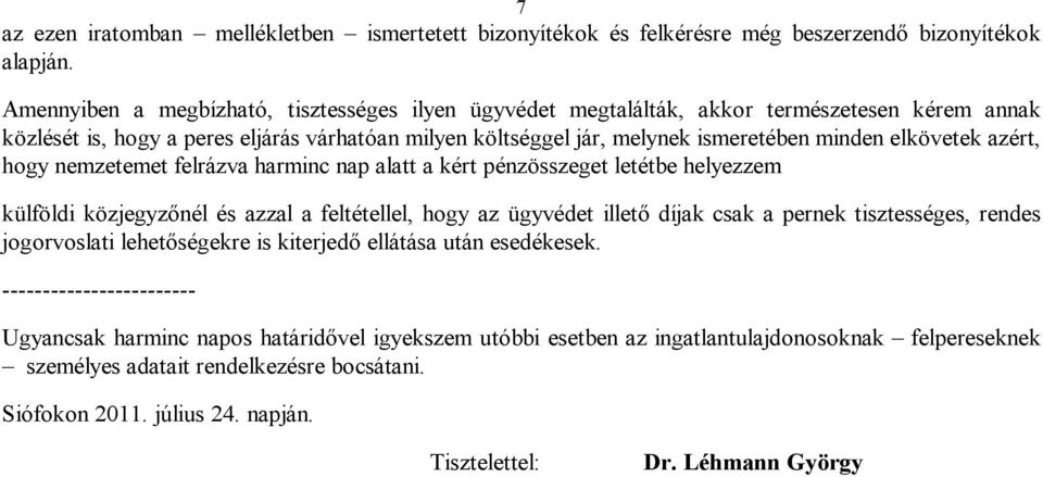 elkövetek azért, hogy nemzetemet felrázva harminc nap alatt a kért pénzösszeget letétbe helyezzem külföldi közjegyzőnél és azzal a feltétellel, hogy az ügyvédet illető díjak csak a pernek