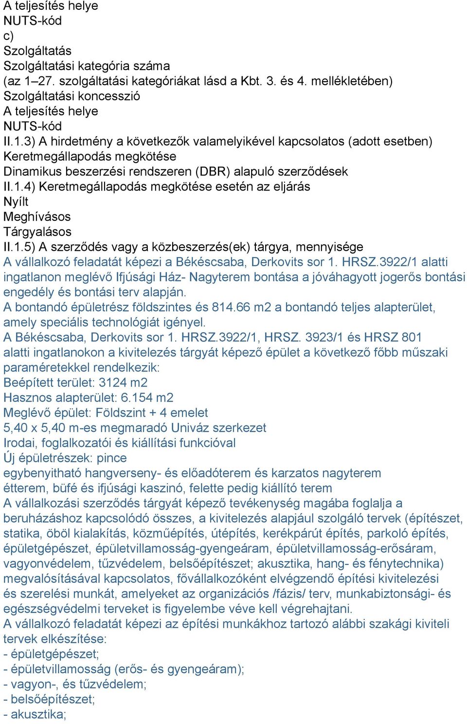 3) A hirdetmény a következők valamelyikével kapcsolatos (adott esetben) Keretmegállapodás megkötése Dinamikus beszerzési rendszeren (DBR) alapuló szerződések II.1.