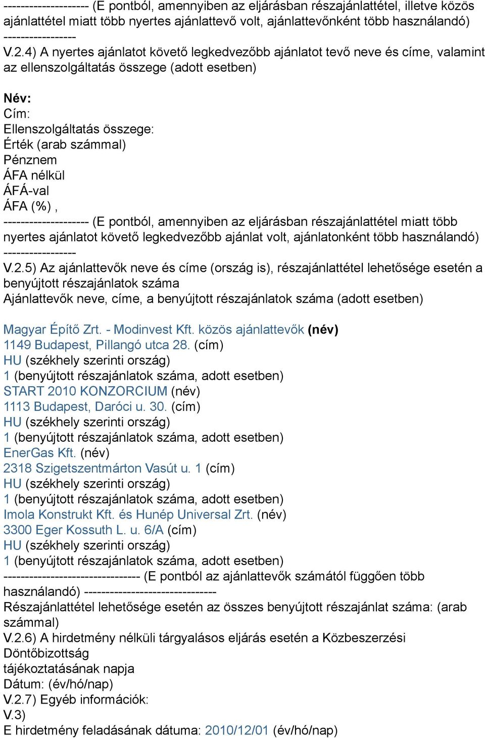 nélkül -------------------- (E pontból, amennyiben az eljárásban részajánlattétel miatt több nyertes ajánlatot követő legkedvezőbb ajánlat volt, ajánlatonként több használandó) ----------------- V.2.