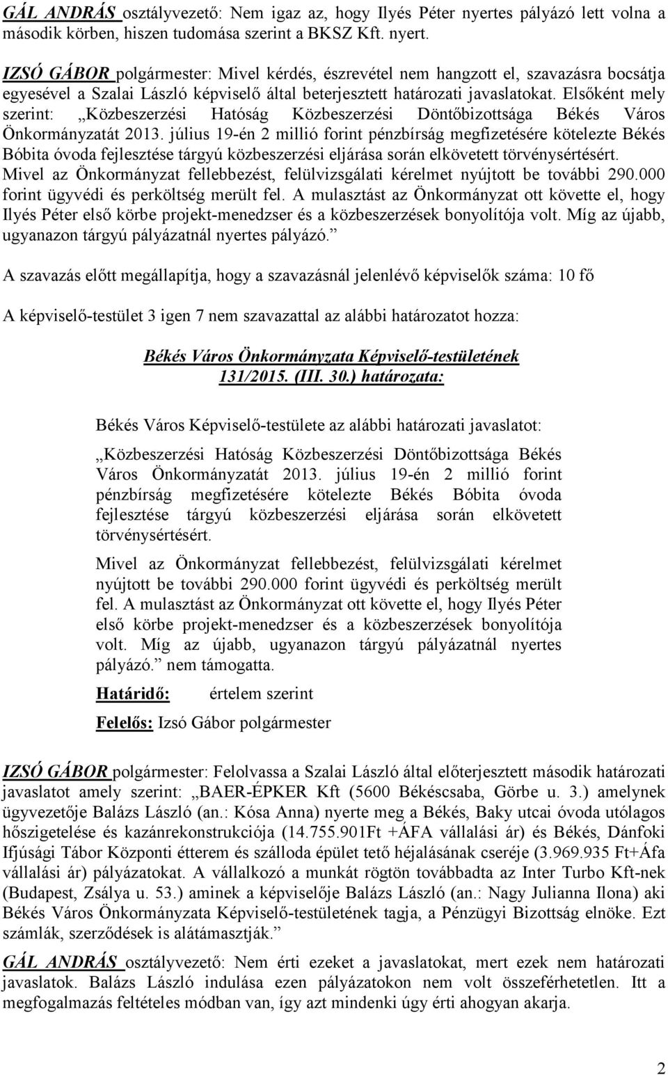 IZSÓ GÁBOR polgármester: Mivel kérdés, észrevétel nem hangzott el, szavazásra bocsátja egyesével a Szalai László képviselő által beterjesztett határozati javaslatokat.