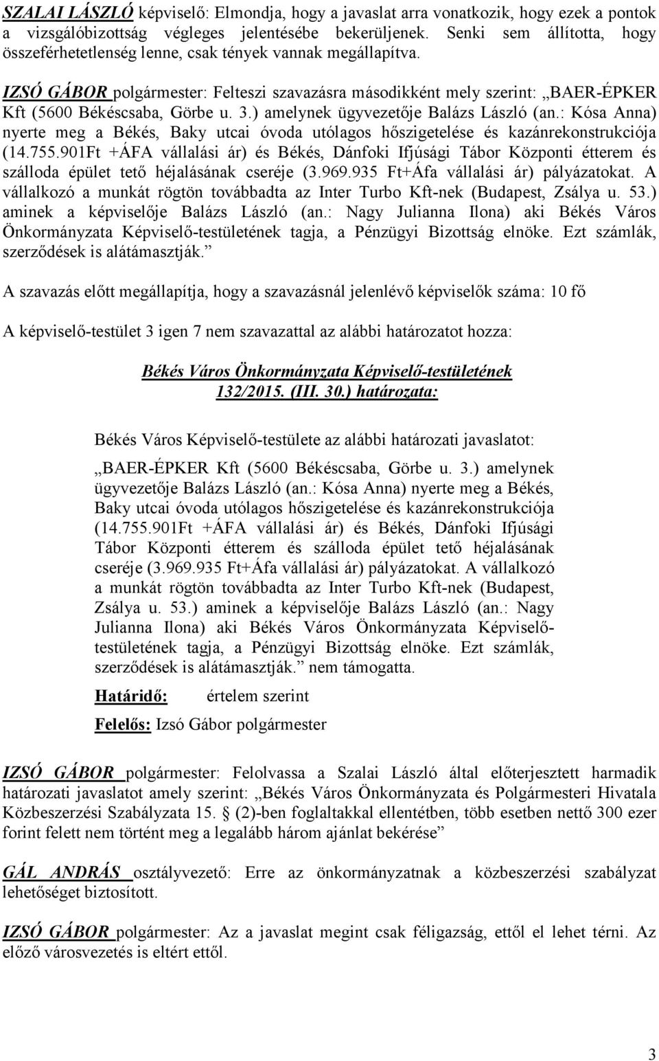 3.) amelynek ügyvezetője Balázs László (an.: Kósa Anna) nyerte meg a Békés, Baky utcai óvoda utólagos hőszigetelése és kazánrekonstrukciója (14.755.