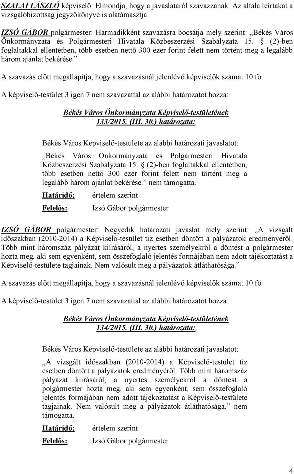 (2)-ben foglaltakkal ellentétben, több esetben nettő 300 ezer forint felett nem történt meg a legalább három ajánlat bekérése.