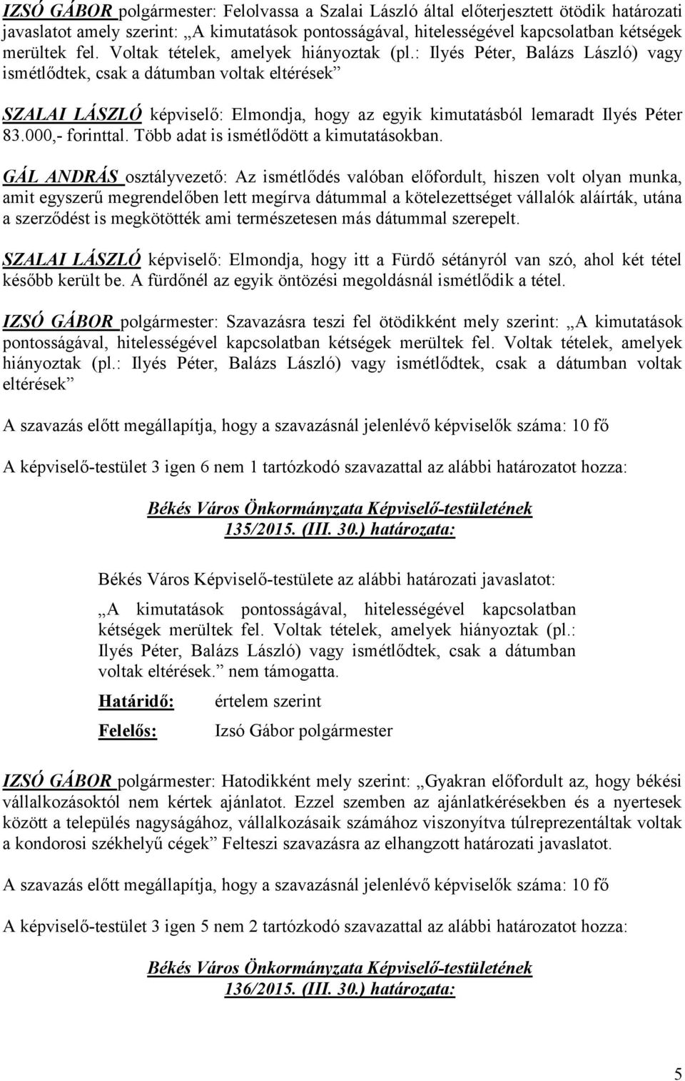 : Ilyés Péter, Balázs László) vagy ismétlődtek, csak a dátumban voltak eltérések SZALAI LÁSZLÓ képviselő: Elmondja, hogy az egyik kimutatásból lemaradt Ilyés Péter 83.000,- forinttal.