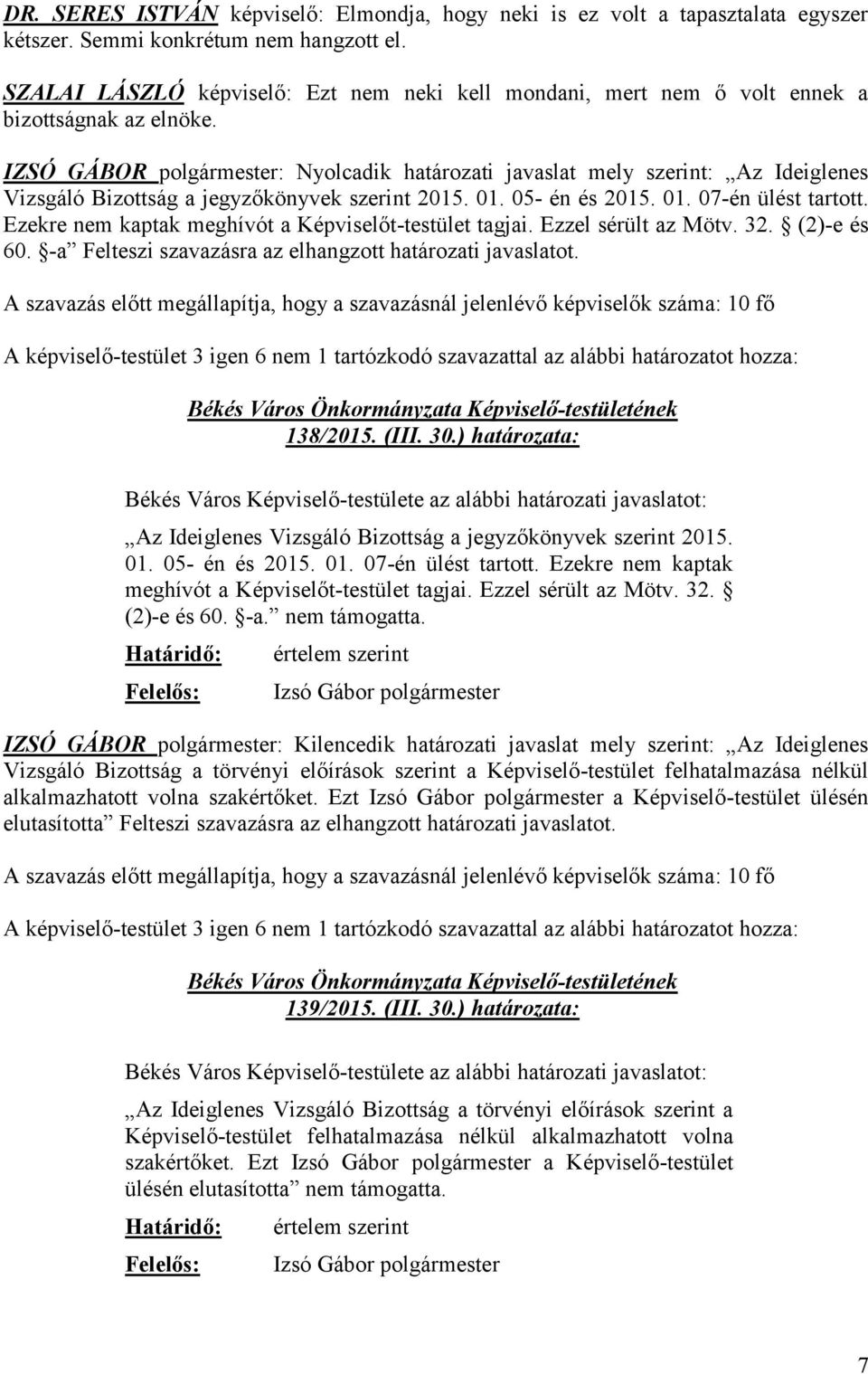 IZSÓ GÁBOR polgármester: Nyolcadik határozati javaslat mely szerint: Az Ideiglenes Vizsgáló Bizottság a jegyzőkönyvek szerint 2015. 01. 05- én és 2015. 01. 07-én ülést tartott.