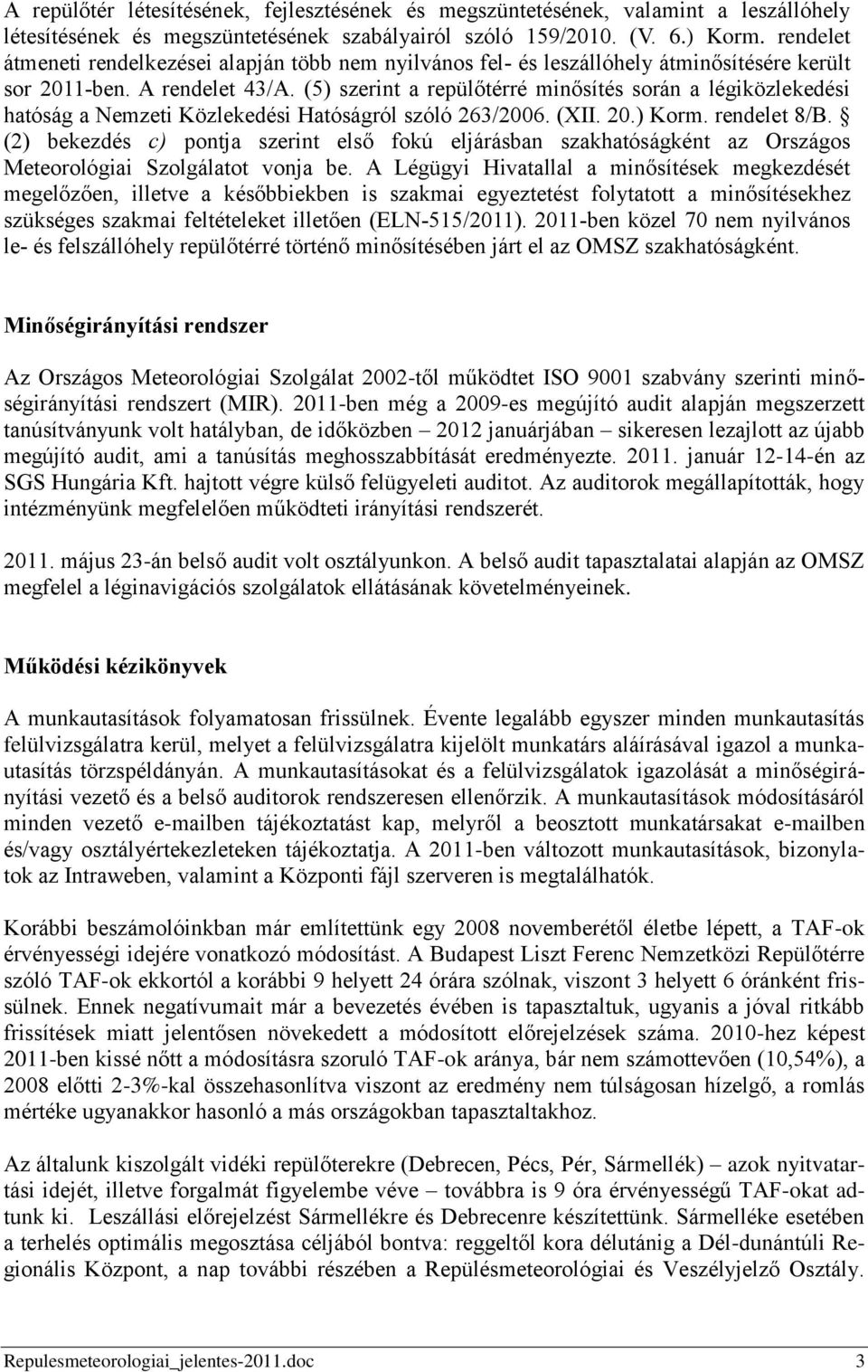 (5) szerint a repülőtérré minősítés során a légiközlekedési hatóság a Nemzeti Közlekedési Hatóságról szóló 263/2006. (XII. 20.) Korm. rendelet 8/B.