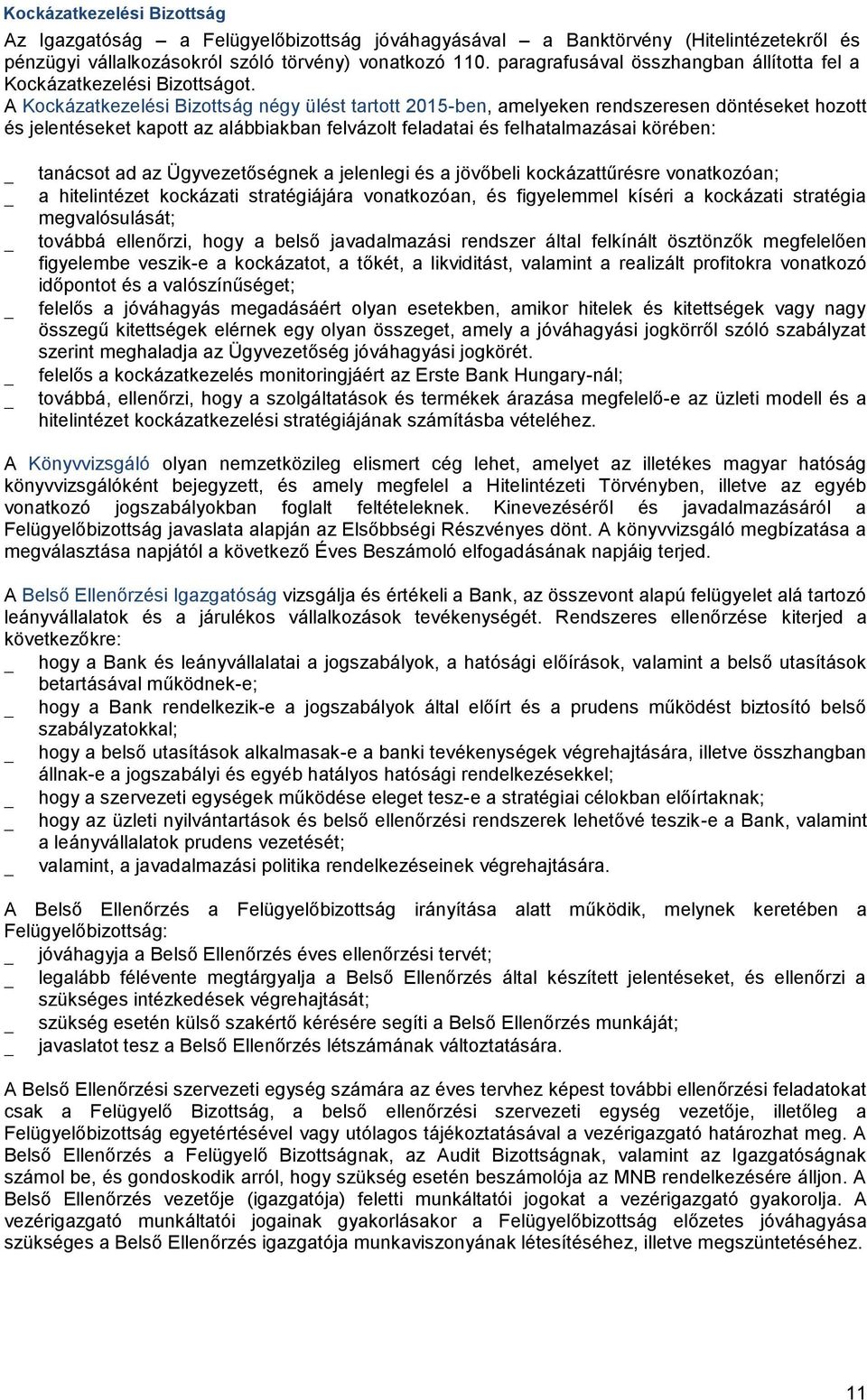 A Kockázatkezelési Bizottság négy ülést tartott 2015-ben, amelyeken rendszeresen döntéseket hozott és jelentéseket kapott az alábbiakban felvázolt feladatai és felhatalmazásai körében: tanácsot ad az