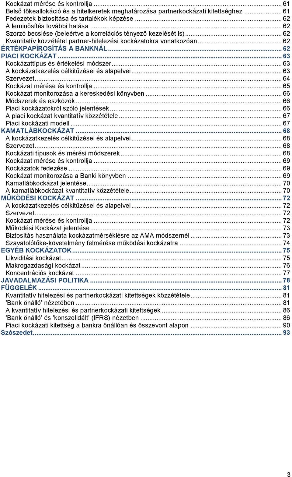 .. 62 ÉRTÉKPAPÍROSÍTÁS A BANKNÁL... 62 PIACI KOCKÁZAT... 63 Kockázattípus és értékelési módszer... 63 A kockázatkezelés célkitűzései és alapelvei... 63 Szervezet... 64 Kockázat mérése és kontrollja.