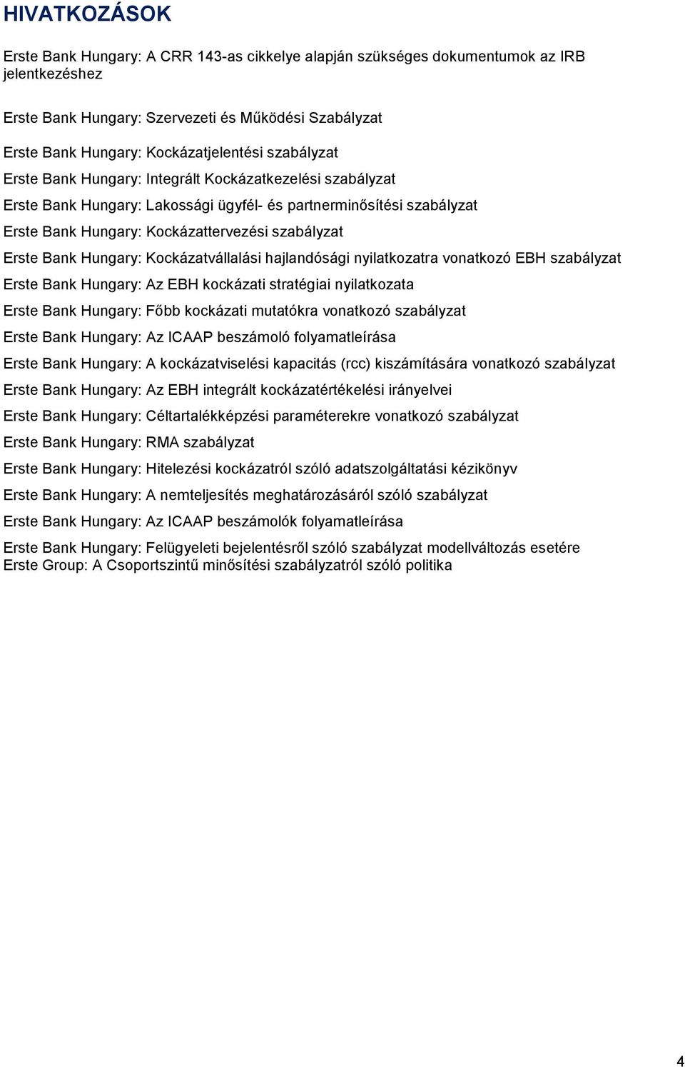 Hungary: Kockázatvállalási hajlandósági nyilatkozatra vonatkozó EBH szabályzat Erste Bank Hungary: Az EBH kockázati stratégiai nyilatkozata Erste Bank Hungary: Főbb kockázati mutatókra vonatkozó