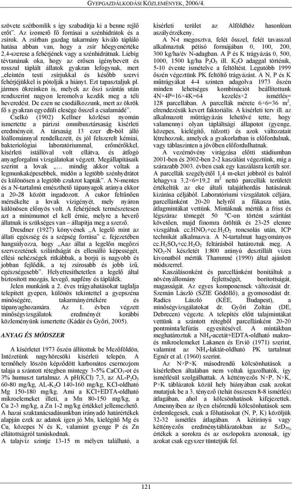 Liebig tévtanának oka, hogy az erősen igénybevett és rosszul táplált állatok gyakran lefogynak, mert eleintén testi zsírjukkal és később szervi fehérjéjükkel is pótolják a hiányt. Ezt tapasztaljuk pl.