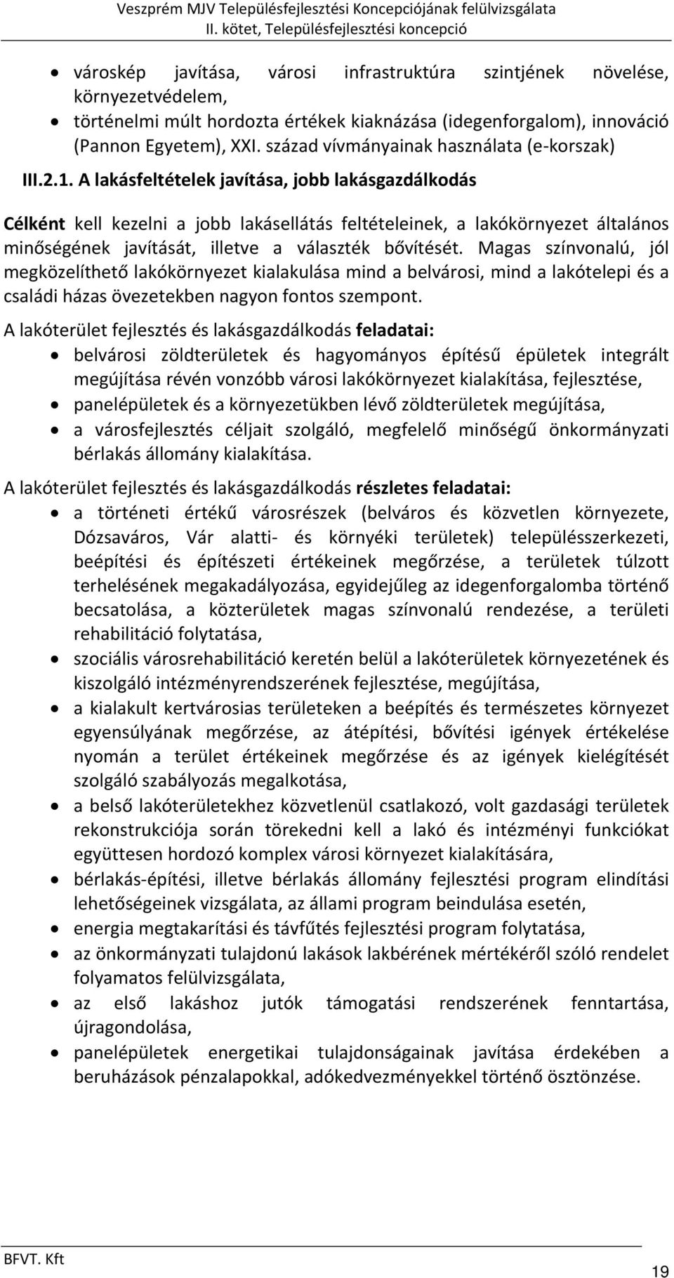 A lakásfeltételek javítása, jobb lakásgazdálkodás Célként kell kezelni a jobb lakásellátás feltételeinek, a lakókörnyezet általános minőségének javítását, illetve a választék bővítését.