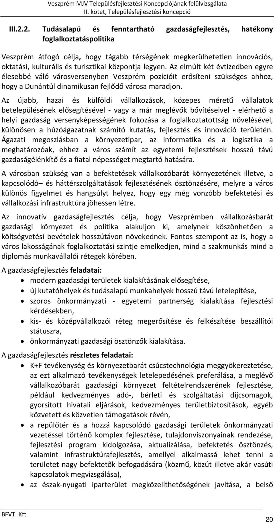 központja legyen. Az elmúlt két évtizedben egyre élesebbé váló városversenyben Veszprém pozícióit erősíteni szükséges ahhoz, hogy a Dunántúl dinamikusan fejlődő városa maradjon.