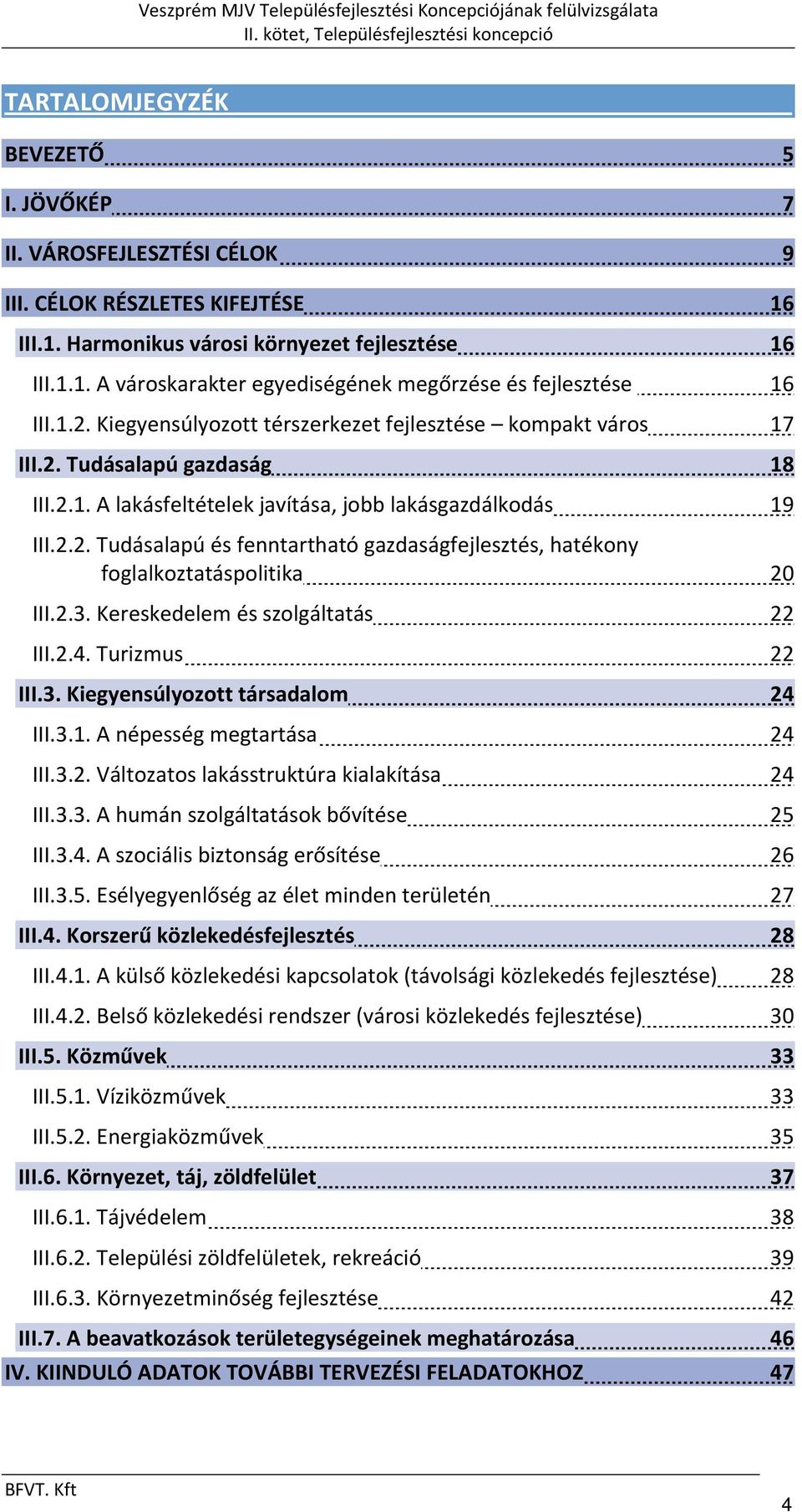 2.3. Kereskedelem és szolgáltatás 22 III.2.4. Turizmus 22 III.3. Kiegyensúlyozott társadalom 24 III.3.1. A népesség megtartása 24 III.3.2. Változatos lakásstruktúra kialakítása 24 III.3.3. A humán szolgáltatások bővítése 25 III.