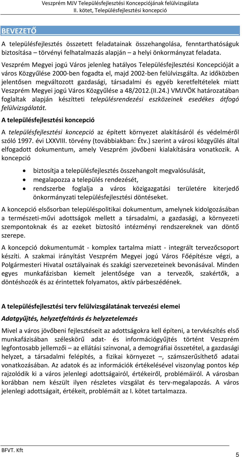 Az időközben jelentősen megváltozott gazdasági, társadalmi és egyéb keretfeltételek miatt Veszprém Megyei jogú Város Közgyűlése a 48/2012.(II.24.