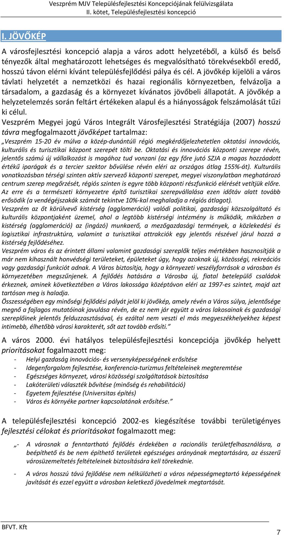 A jövőkép kijelöli a város távlati helyzetét a nemzetközi és hazai regionális környezetben, felvázolja a társadalom, a gazdaság és a környezet kívánatos jövőbeli állapotát.