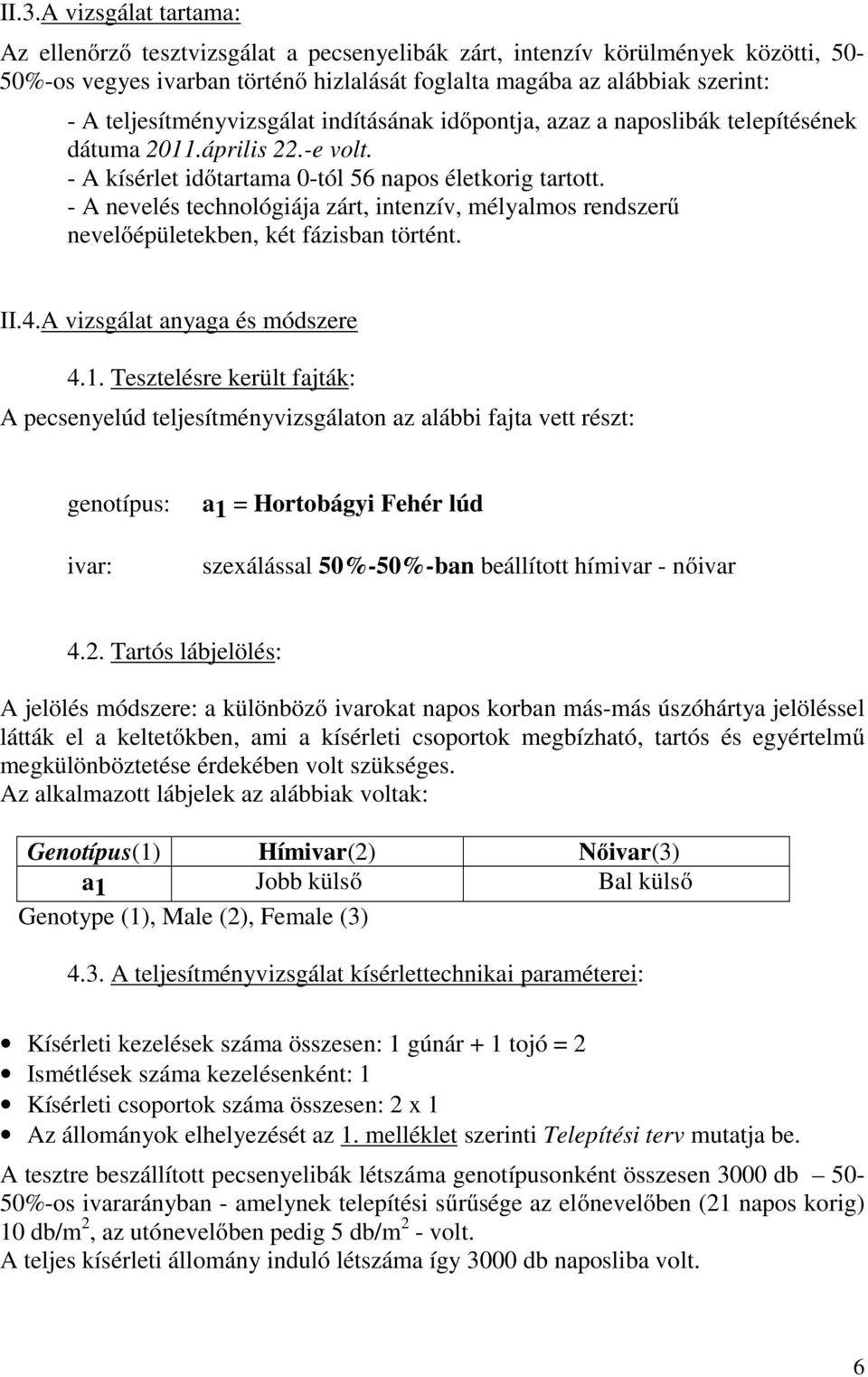 - A nevelés technológiája zárt, intenzív, mélyalmos rendszerű nevelőépületekben, két fázisban történt. II.4.A vizsgálat anyaga és módszere 4.1.