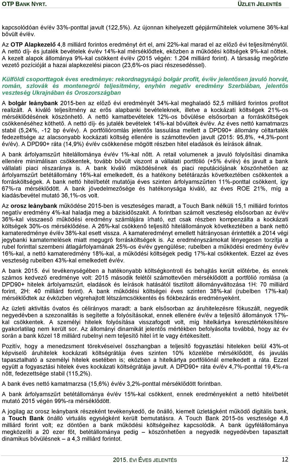 A nettó díj- és jutalék bevételek év/év 14%-kal mérséklődtek, eközben a működési költségek 9%-kal nőttek. A kezelt alapok állománya 9%-kal csökkent év/év (2015 végén: 1.204 milliárd forint).