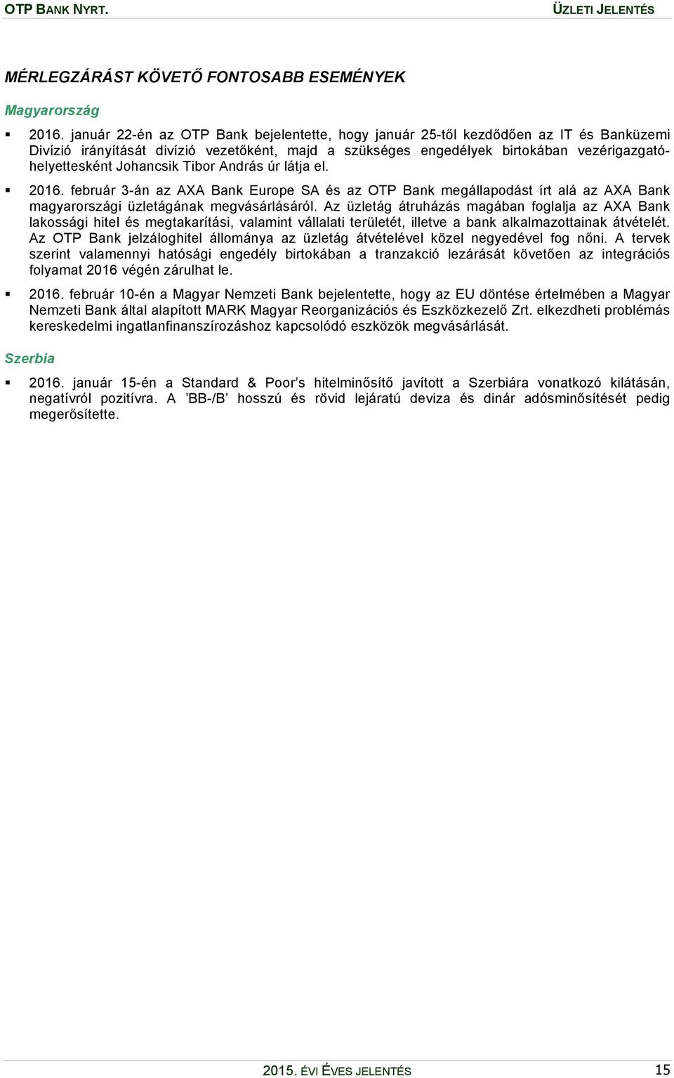 Johancsik Tibor András úr látja el. 2016. február 3-án az AXA Bank Europe SA és az OTP Bank megállapodást írt alá az AXA Bank magyarországi üzletágának megvásárlásáról.