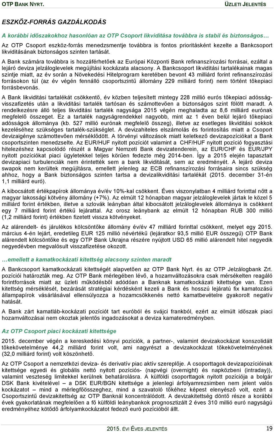 A Bank számára továbbra is hozzáférhetőek az Európai Központi Bank refinanszírozási forrásai, ezáltal a lejáró deviza jelzáloglevelek megújítási kockázata alacsony.