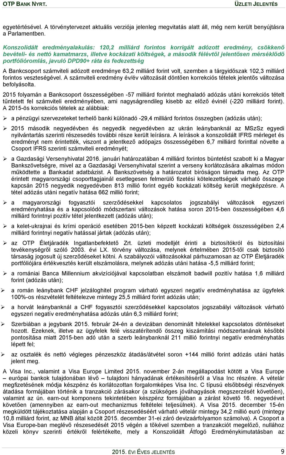 portfólióromlás, javuló DPD90+ ráta és fedezettség A Bankcsoport számviteli adózott eredménye 63,2 milliárd forint volt, szemben a tárgyidőszak 102,3 milliárd forintos veszteségével.