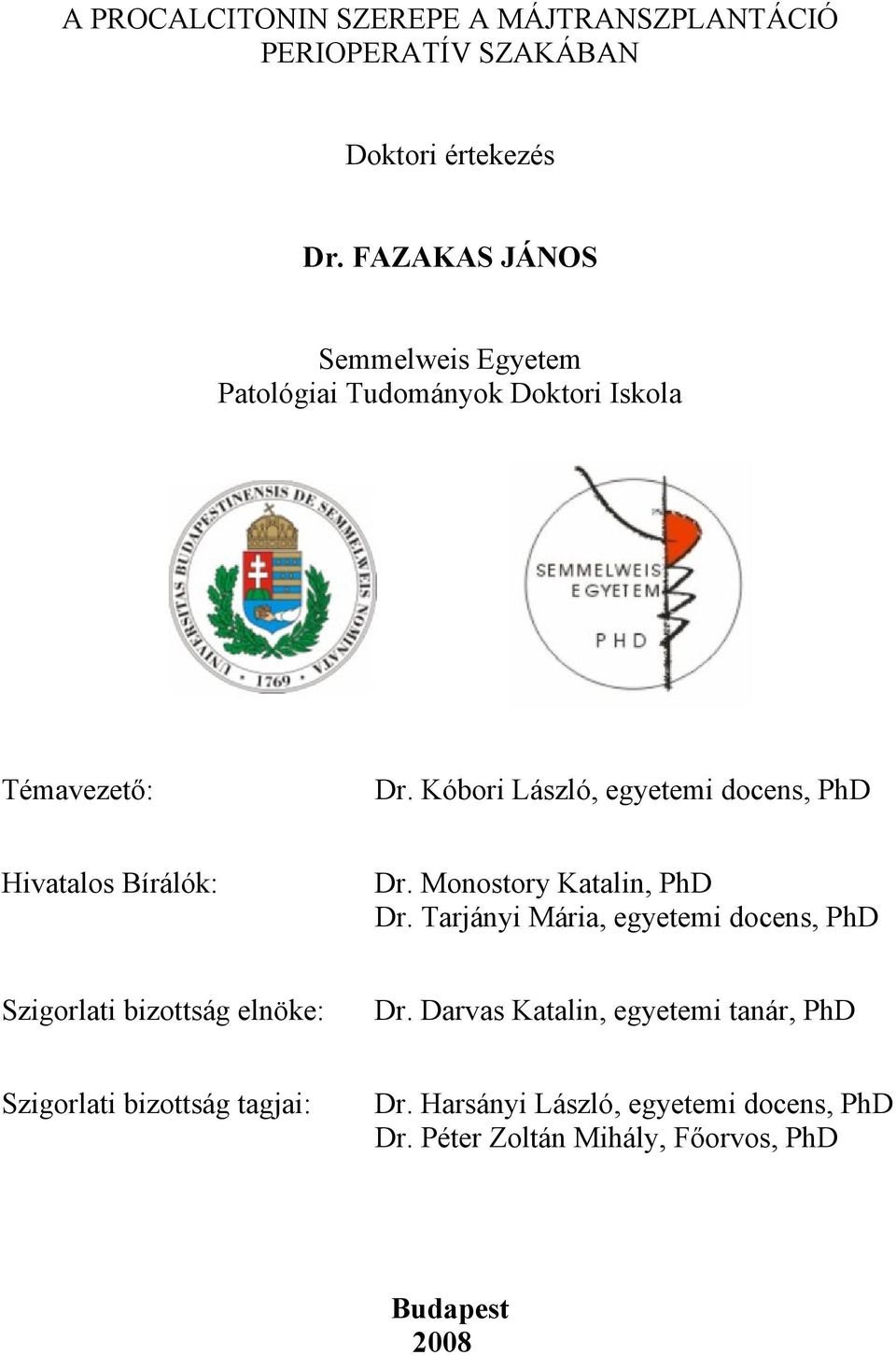 Kóbori László, egyetemi docens, PhD Hivatalos Bírálók: Dr. Monostory Katalin, PhD Dr.