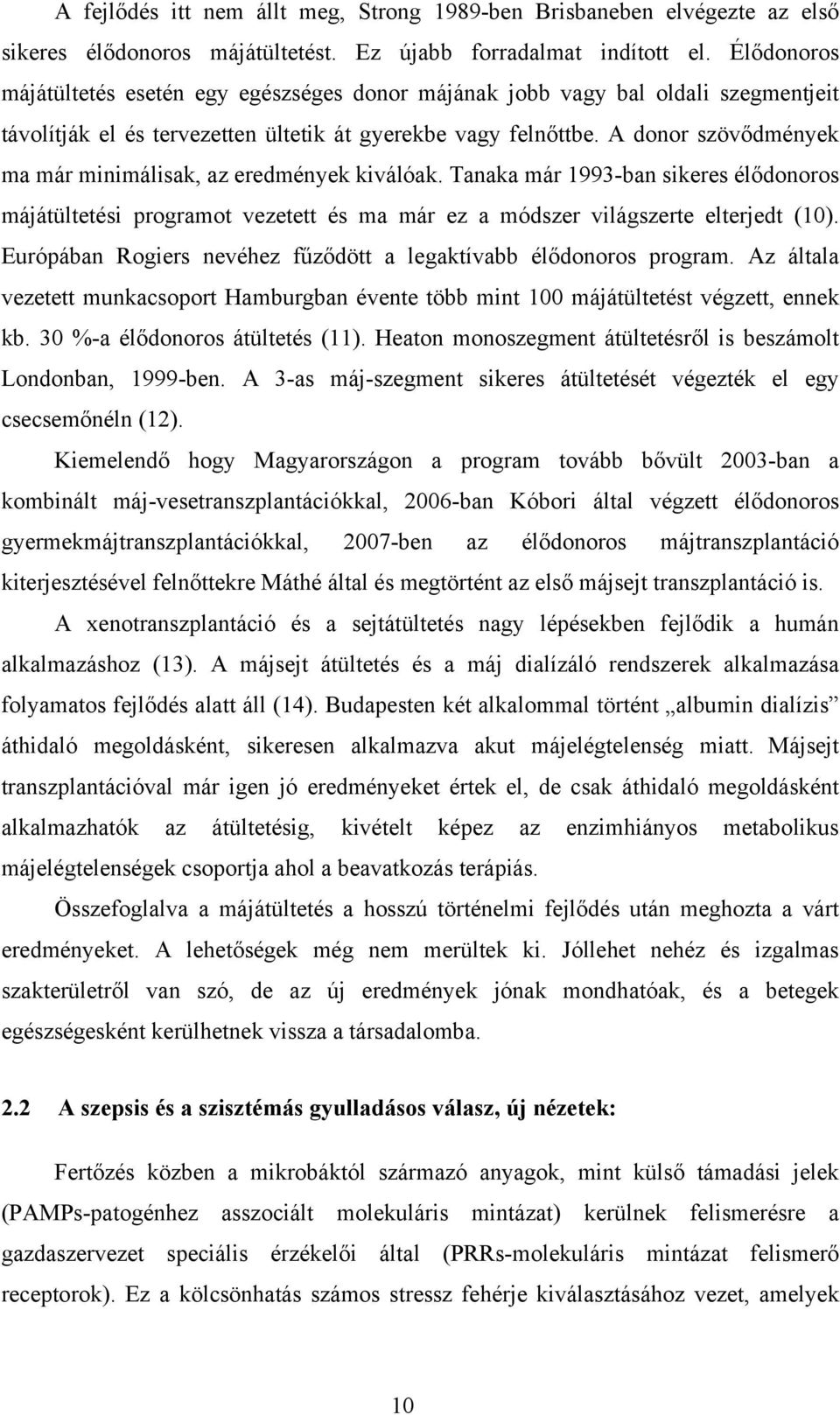 A donor szövődmények ma már minimálisak, az eredmények kiválóak. Tanaka már 1993-ban sikeres élődonoros májátültetési programot vezetett és ma már ez a módszer világszerte elterjedt (10).