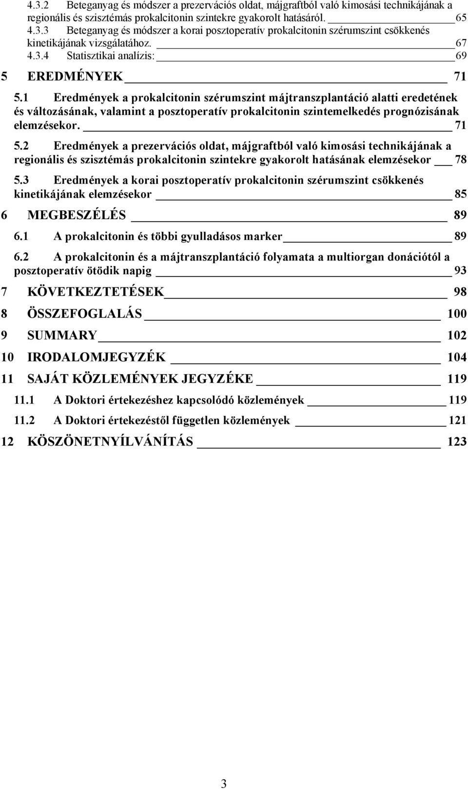 1 Eredmények a prokalcitonin szérumszint májtranszplantáció alatti eredetének és változásának, valamint a posztoperatív prokalcitonin szintemelkedés prognózisának elemzésekor. 71 5.