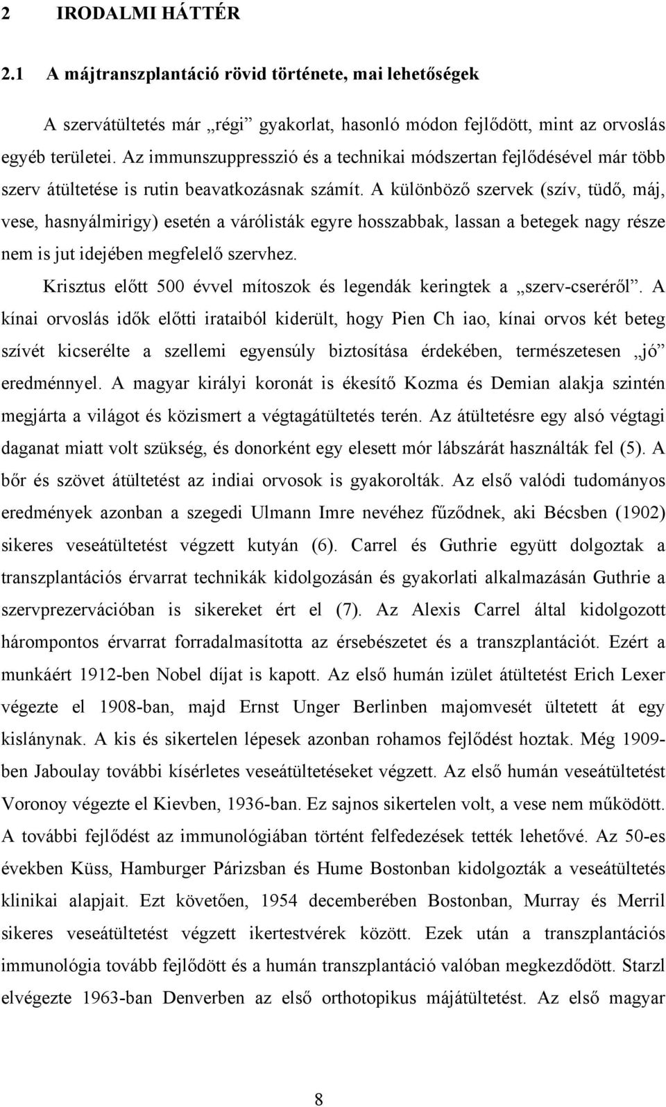 A különböző szervek (szív, tüdő, máj, vese, hasnyálmirigy) esetén a várólisták egyre hosszabbak, lassan a betegek nagy része nem is jut idejében megfelelő szervhez.