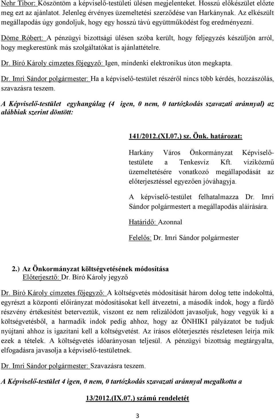 Döme Róbert: A pénzügyi bizottsági ülésen szóba került, hogy feljegyzés készüljön arról, hogy megkerestünk más szolgáltatókat is ajánlattételre. Dr.