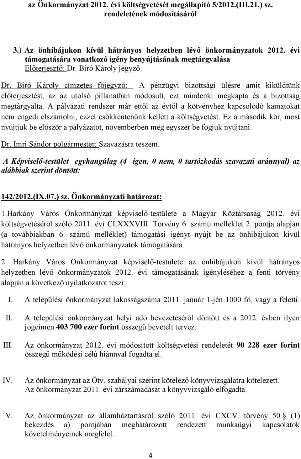 Bíró Károly címzetes főjegyző: A pénzügyi bizottsági ülésre amit kiküldtünk előterjesztést, az az utolsó pillanatban módosult, ezt mindenki megkapta és a bizottság megtárgyalta.