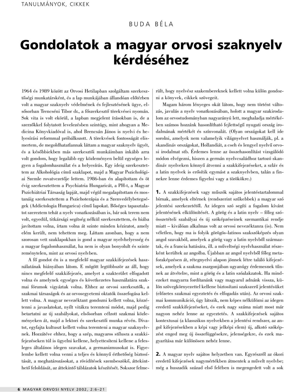 Sok vita is volt ekörül, a lapban megjelent írásokban is, de a szerzôkkel folytatott levelezésben szintúgy, mint ahogyan a Medicina Könyvkiadóval is, ahol Brencsán János is nyelvi és helyesírási