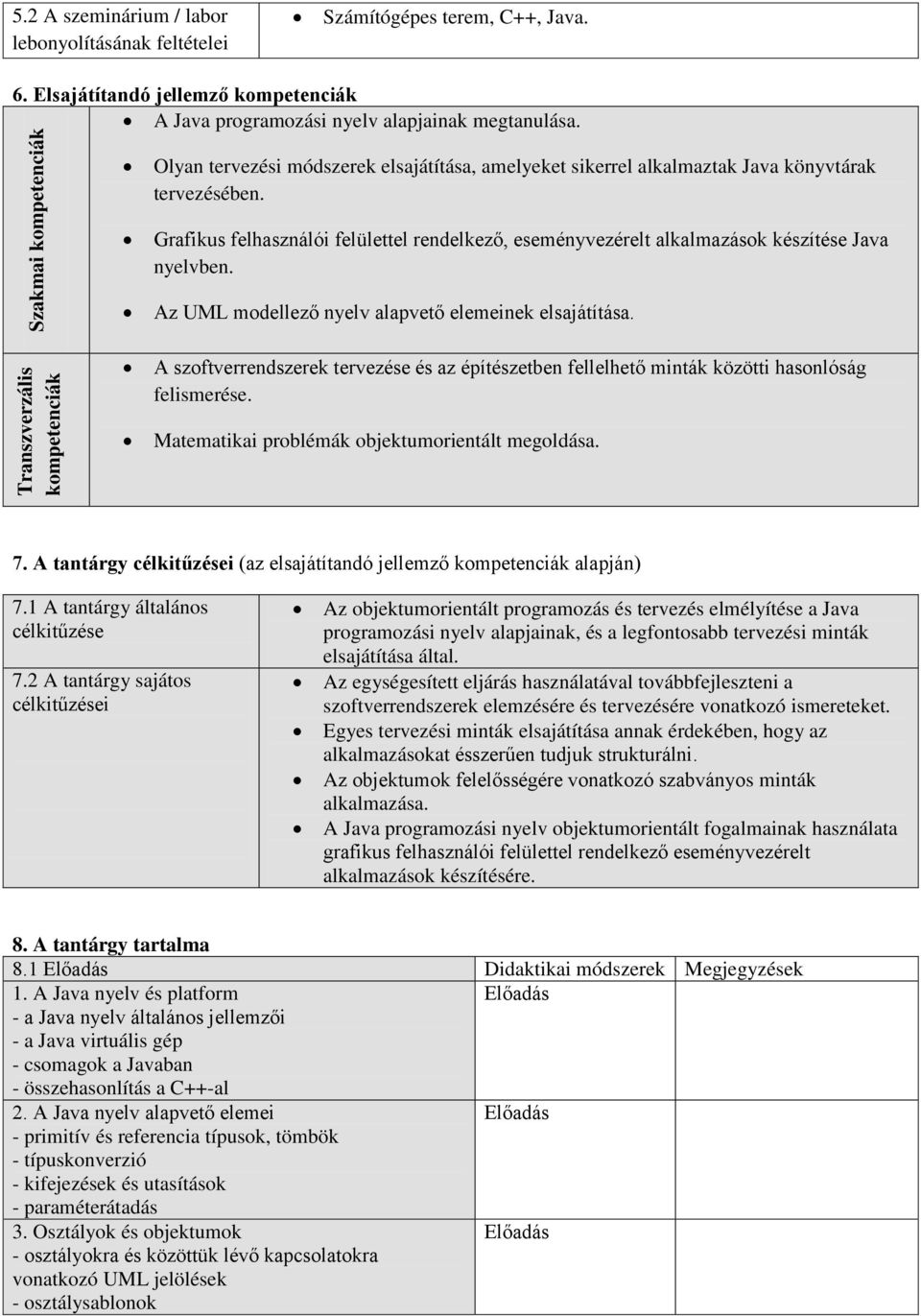 Grafikus felhasználói felülettel rendelkező, eseményvezérelt alkalmazások készítése Java nyelvben. Az UML modellező nyelv alapvető elemeinek elsajátítása.