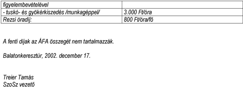 000 Ft/óra Rezsi óradíj: 800 Ft/óra/fı A fenti díjak