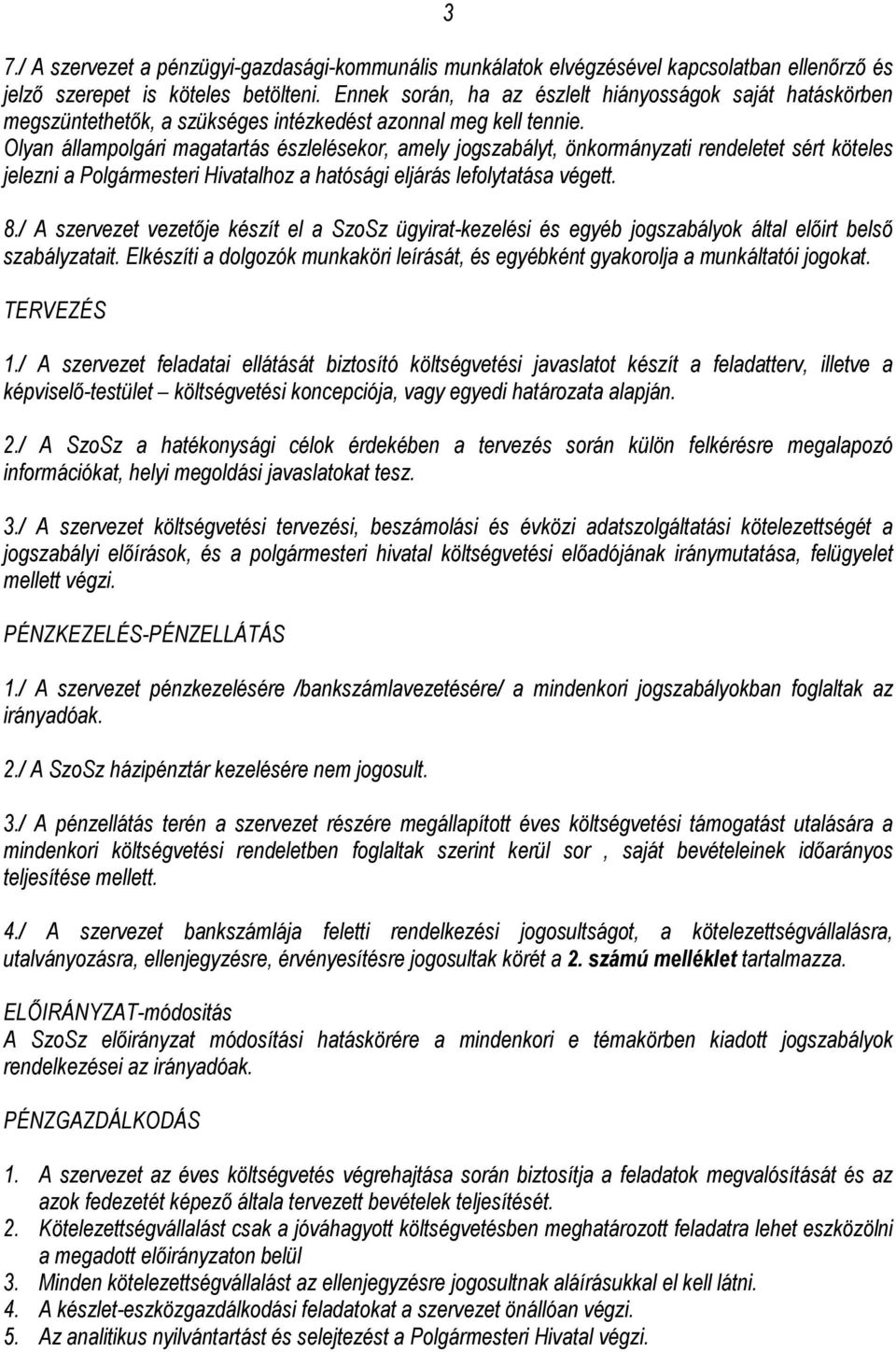 Olyan állampolgári magatartás észlelésekor, amely jogszabályt, önkormányzati rendeletet sért köteles jelezni a Polgármesteri Hivatalhoz a hatósági eljárás lefolytatása végett. 8.