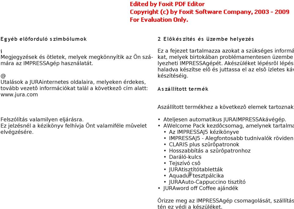 Utalások a JURAinternetes oldalaira, melyeken érdekes, tovább vezetô információkat talál a következô cím alatt: A s zá llított term ék www.jura.