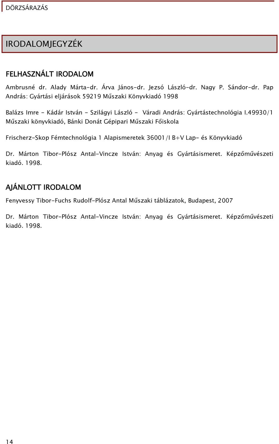 49930/1 Műszaki könyvkiadó, Bánki Donát Gépipari Műszaki Főiskola Frischerz-Skop Fémtechnológia 1 Alapismeretek 36001/I B+V Lap- és Könyvkiadó Dr.