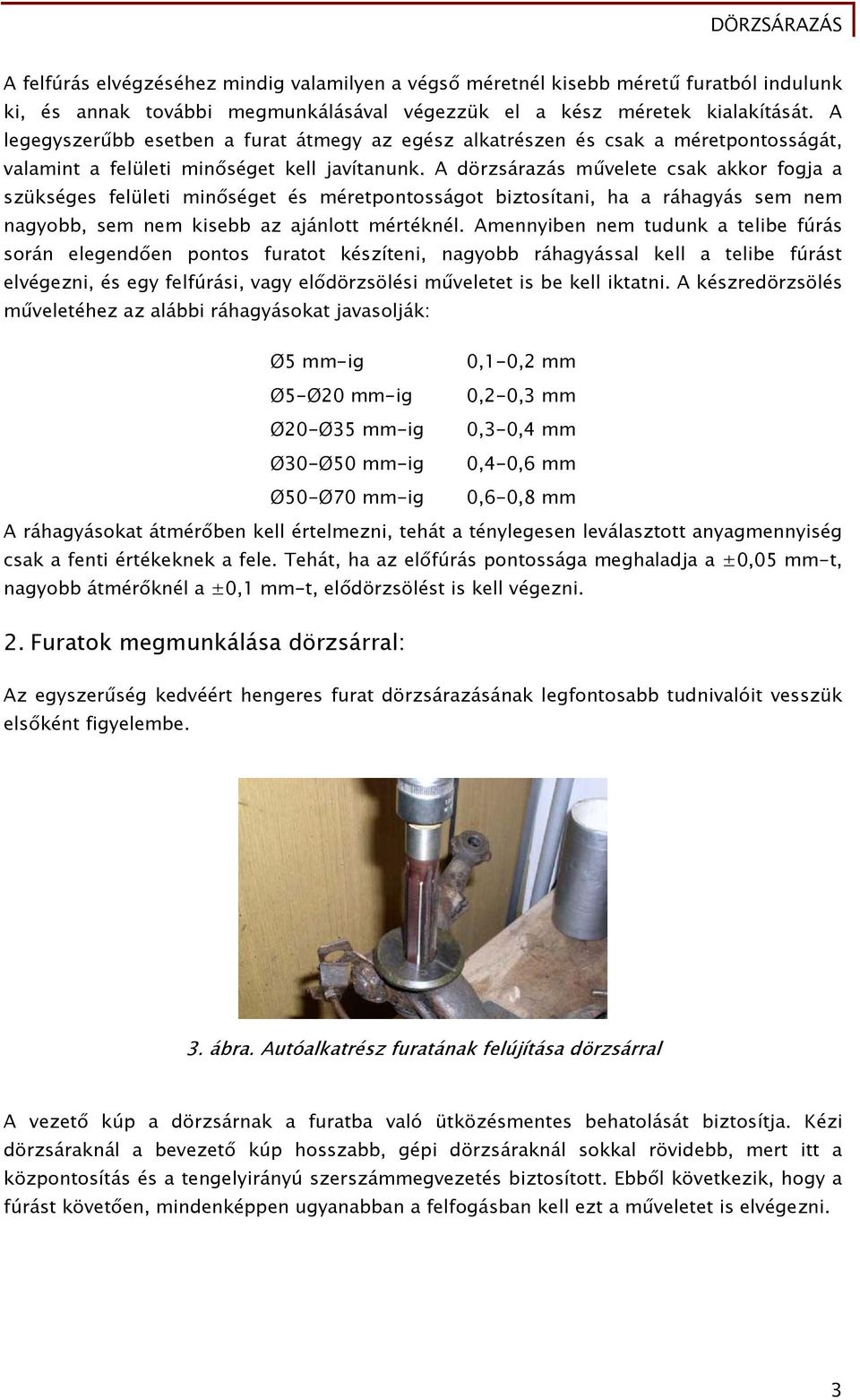 A dörzsárazás művelete csak akkor fogja a szükséges felületi minőséget és méretpontosságot biztosítani, ha a ráhagyás sem nem nagyobb, sem nem kisebb az ajánlott mértéknél.