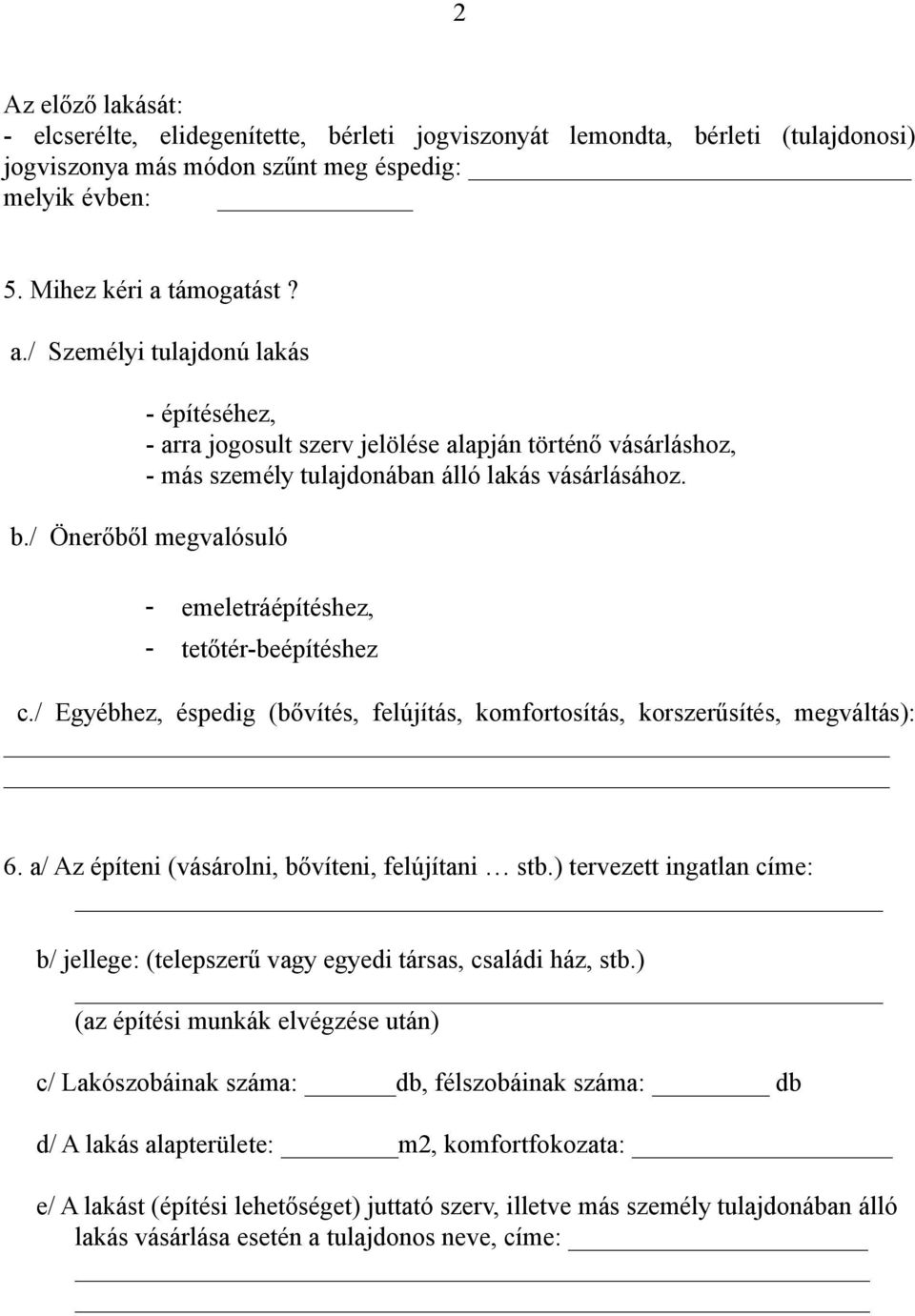 / Önerőből megvalósuló - emeletráépítéshez, - tetőtér-beépítéshez c./ Egyébhez, éspedig (bővítés, felújítás, komfortosítás, korszerűsítés, megváltás): 6.