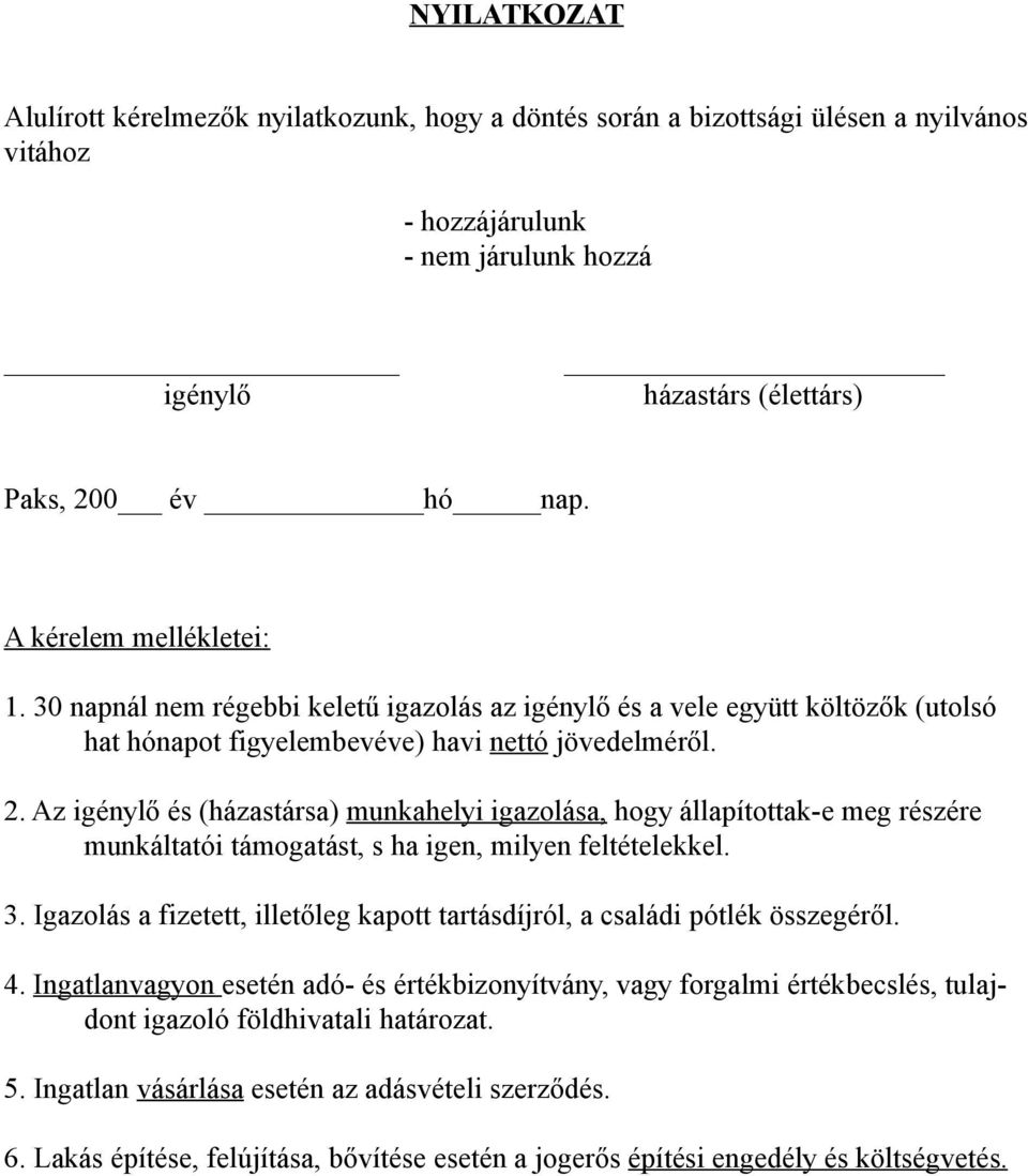 Az igénylő és (házastársa) munkahelyi igazolása, hogy állapítottak-e meg részére munkáltatói támogatást, s ha igen, milyen feltételekkel. 3.