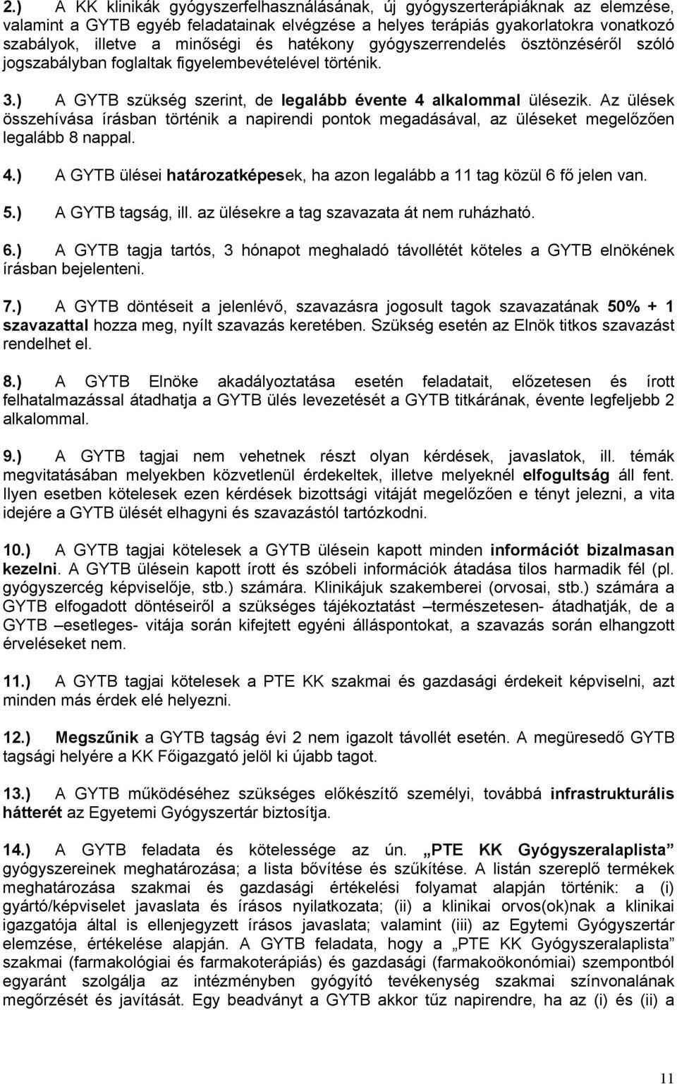 Az ülések összehívása írásban történik a napirendi pontok megadásával, az üléseket megelőzően legalább 8 nappal. 4.) A GYTB ülései határozatképesek, ha azon legalább a 11 tag közül 6 fő jelen van. 5.