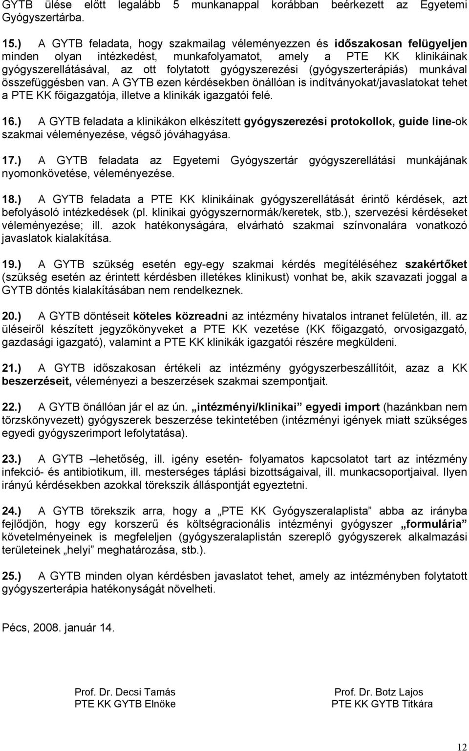 gyógyszerezési (gyógyszerterápiás) munkával összefüggésben van. A GYTB ezen kérdésekben önállóan is indítványokat/javaslatokat tehet a PTE KK főigazgatója, illetve a klinikák igazgatói felé. 16.