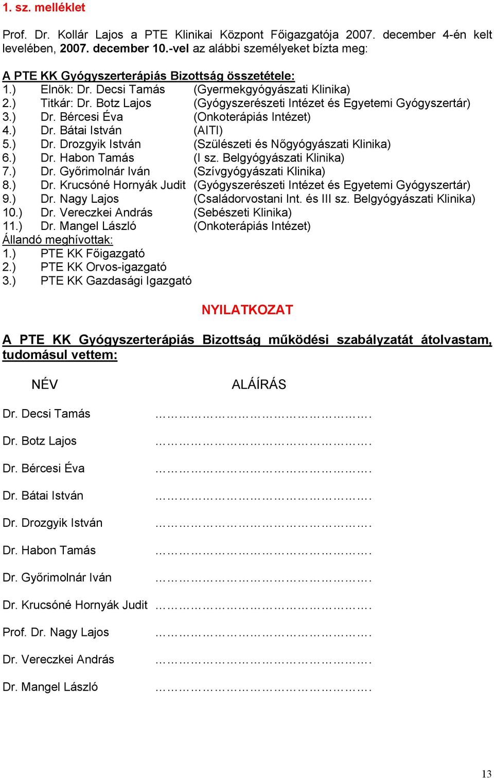 Botz Lajos (Gyógyszerészeti Intézet és Egyetemi Gyógyszertár) 3.) Dr. Bércesi Éva (Onkoterápiás Intézet) 4.) Dr. Bátai István (AITI) 5.) Dr. Drozgyik István (Szülészeti és Nőgyógyászati Klinika) 6.