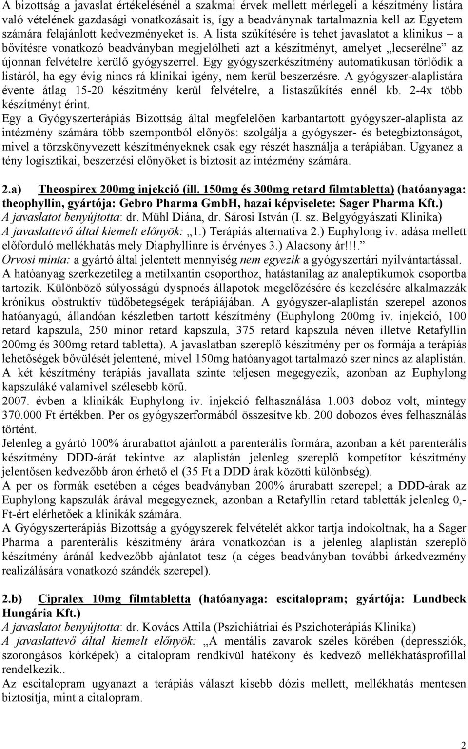 A lista szűkítésére is tehet javaslatot a klinikus a bővítésre vonatkozó beadványban megjelölheti azt a készítményt, amelyet lecserélne az újonnan felvételre kerülő gyógyszerrel.