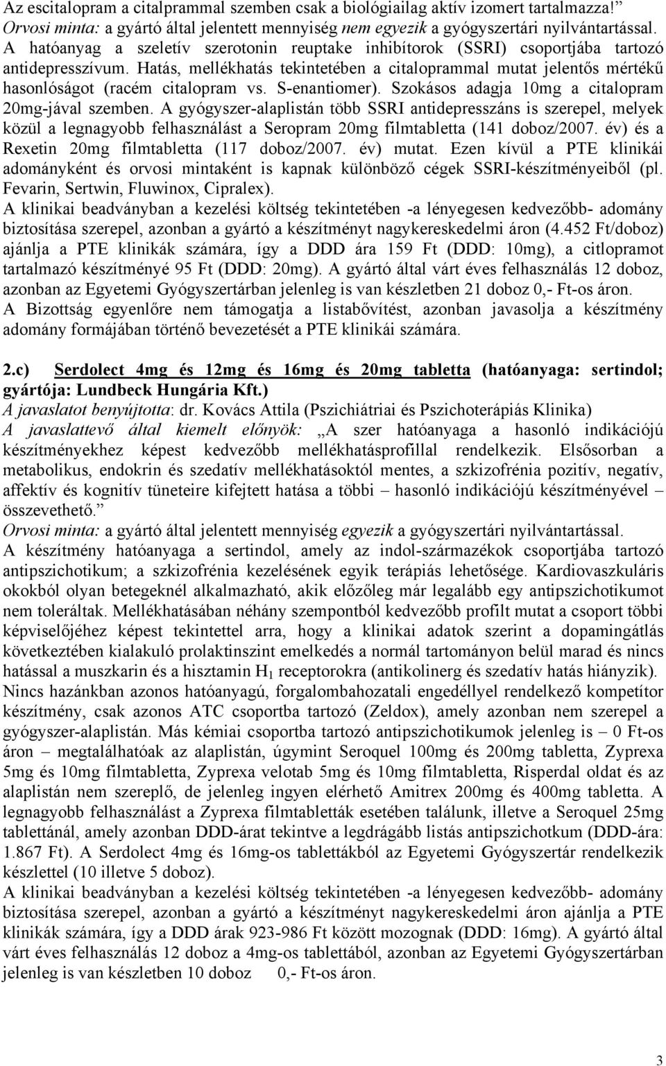 Hatás, mellékhatás tekintetében a citaloprammal mutat jelentős mértékű hasonlóságot (racém citalopram vs. S-enantiomer). Szokásos adagja 10mg a citalopram 20mg-jával szemben.